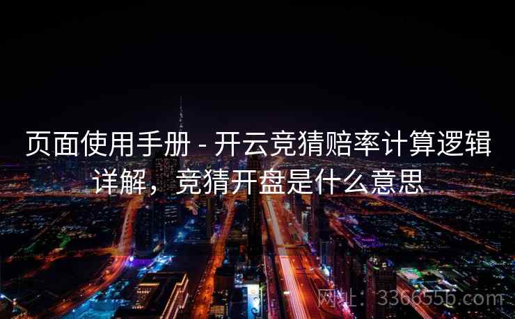 页面使用手册 - 开云竞猜赔率计算逻辑详解,竞猜开盘是什么意思 页面使用手册 - 开云竞猜赔率计算逻辑详解,竞猜开盘是什么意思