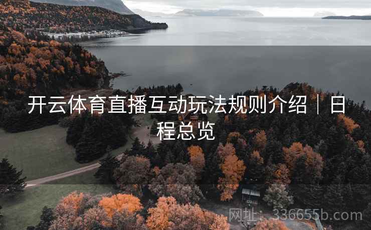 开云体育直播互动玩法规则介绍｜日程总览