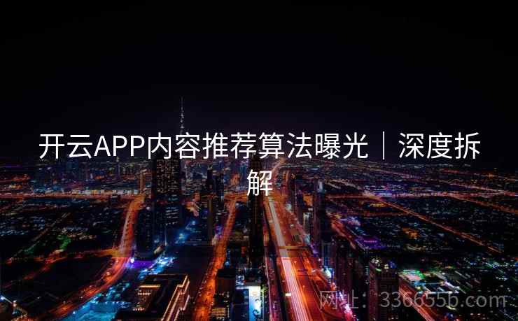 开云APP内容推荐算法曝光｜深度拆解