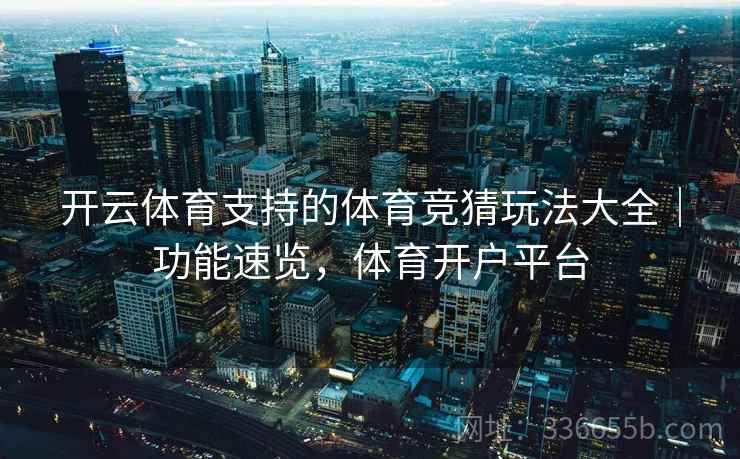 开云体育支持的体育竞猜玩法大全｜功能速览，体育开户平台