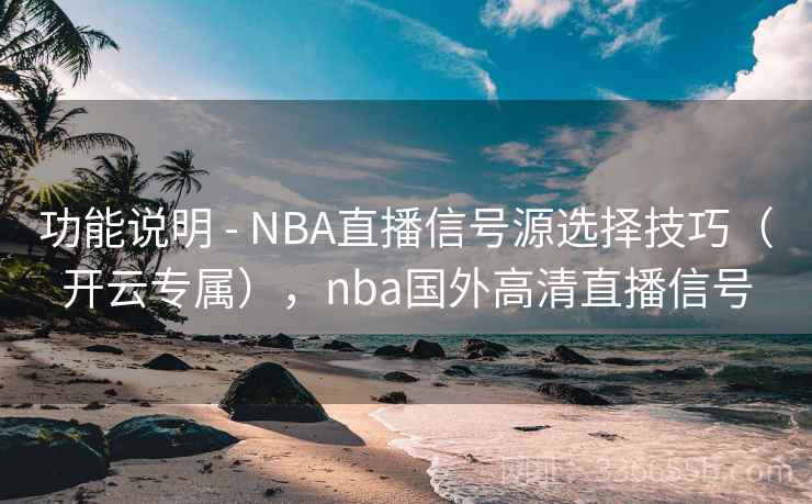 功能说明 - NBA直播信号源选择技巧(开云专属),nba国外高清直播信号 功能说明 - NBA直播信号源选择技巧(开云专属),nba国外高清直播信号